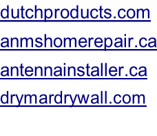 dutchproducts.com anmshomerepair.ca antennainstaller.ca drymardrywall.com