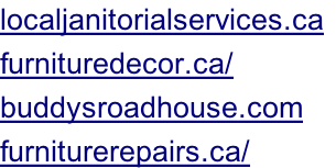 localjanitorialservices.ca	 furnituredecor.ca/ buddysroadhouse.com furniturerepairs.ca/